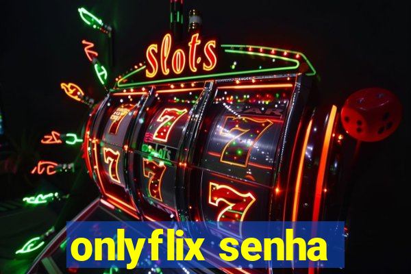 onlyflix senha